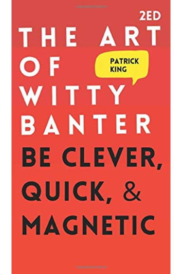 The Art of Witty Banter: Be Clever, Quick, & Magnetic