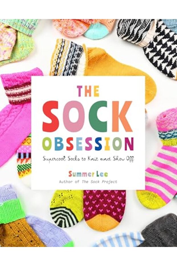 The Sock Obsession: Supercool Socks to Knit and Show Off