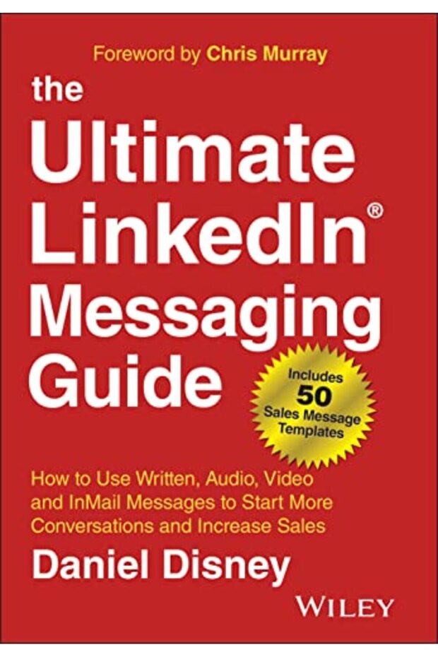 The Ultimate LinkedIn Messaging Guide: How to Use Written, Audio, Video and InMail Messages to Start