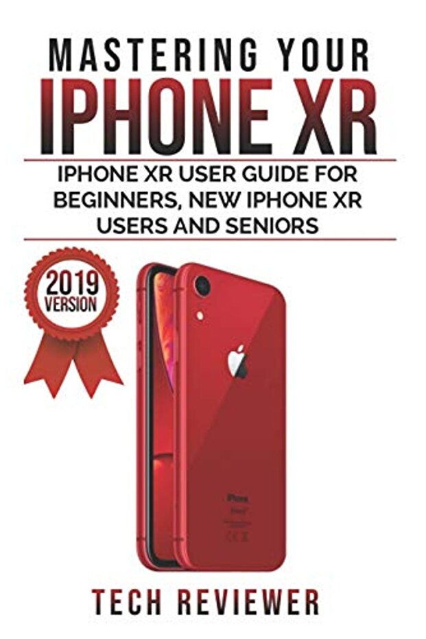 Mastering your iPhone XR: iPhone XR User Guide for Beginners, New iPhone XR Users and Seniors