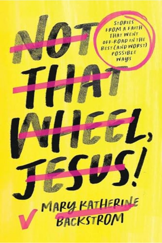 Not That Wheel, Jesus!: Stories from a Faith That Went Off-Road in the Best (and Worst) Possible Way