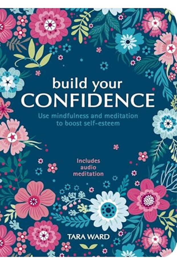 Build Your Confidence: Use mindfulness and meditation to build self-esteem