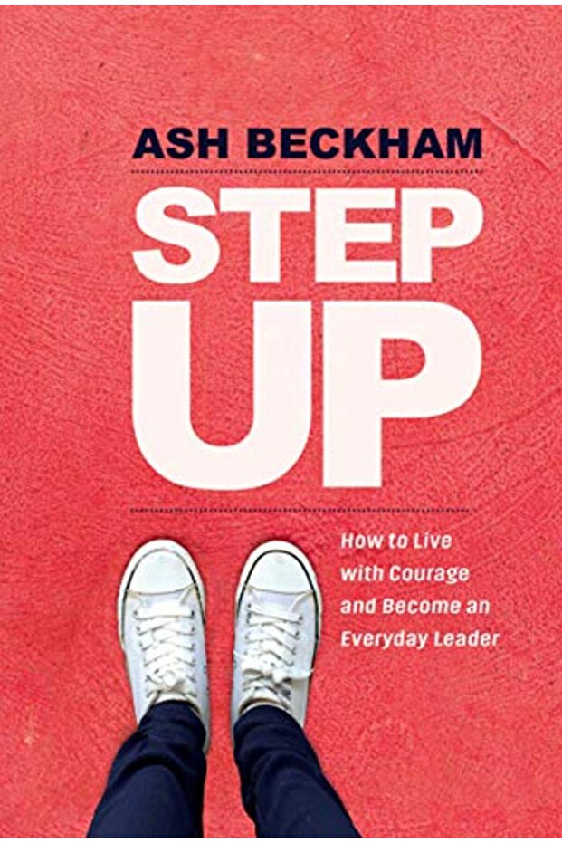 Step Up: How to Live with Courage and Become an Everyday Leader
