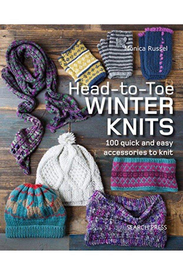 Head-to-Toe Winter Knits: 100 Quick and Easy Accessories to Knit