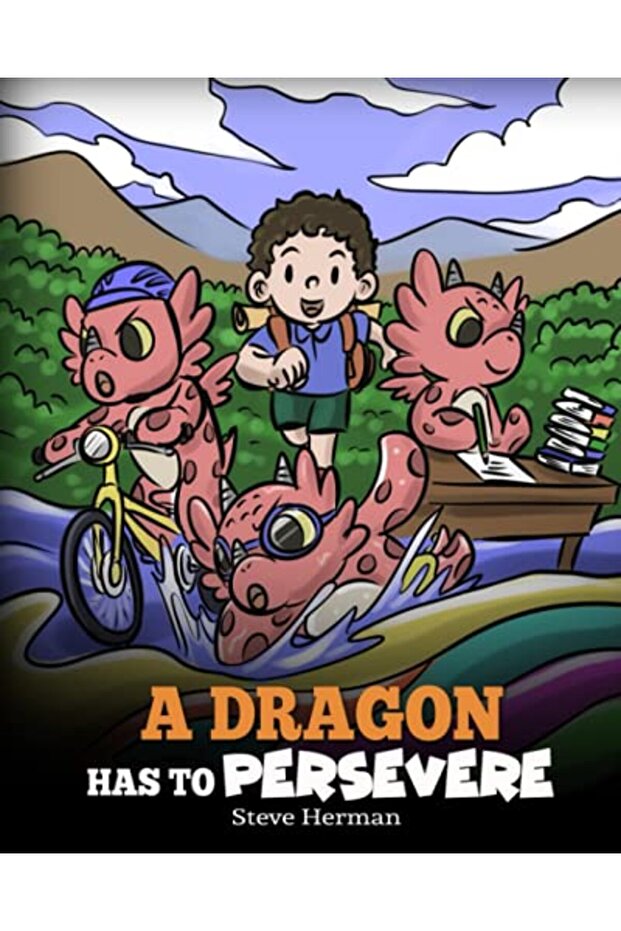A Dragon Has To Persevere: A Story About Perseverance, Persistence, and Not Giving Up
