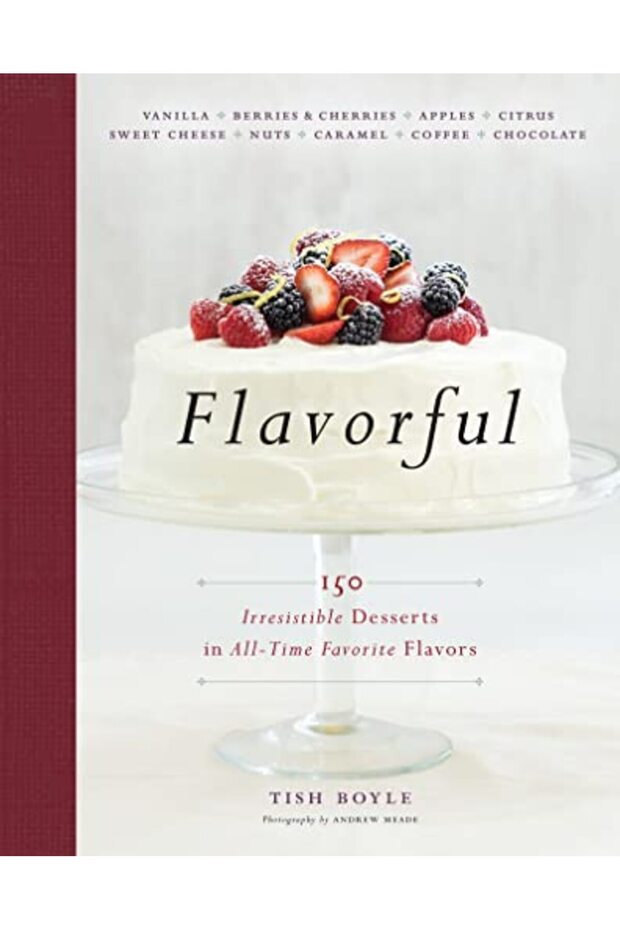 Flavorful: 150 Irresistible Desserts in All Time Favorite Flavors