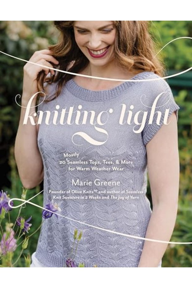Knitting Light: 20 Mostly Seamless Tops, Tees & More for Warm Weather Wear