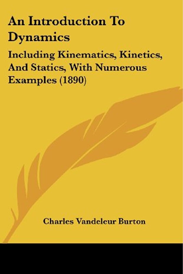 An Introduction To Dynamics: Including Kinematics, Kinetics, And Statics, With Numerous Examples (18