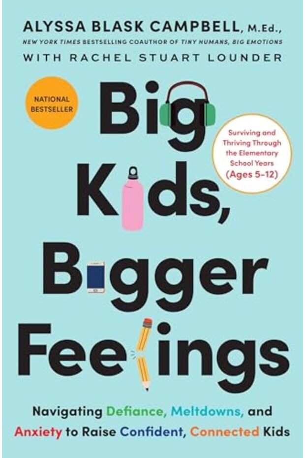 Big Kids, Bigger Feelings: Navigating Defiance, Meltdowns, and Anxiety to Raise Confident, Connected
