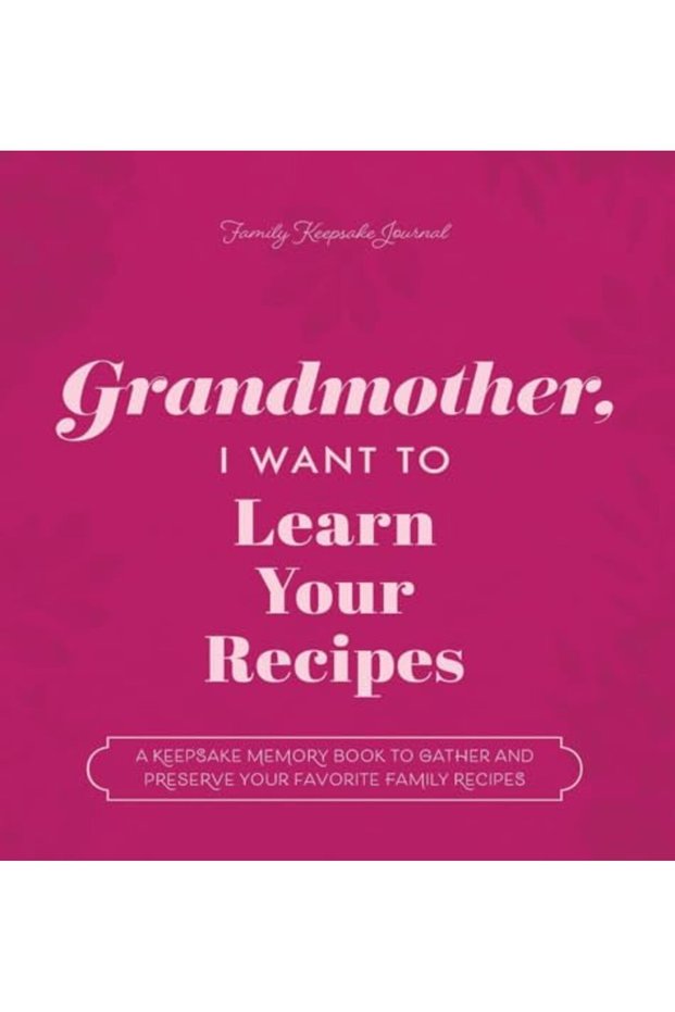 Grandmother, I Want to Learn Your Recipes: A Keepsake Memory Book to Gather and Preserve Your Favori