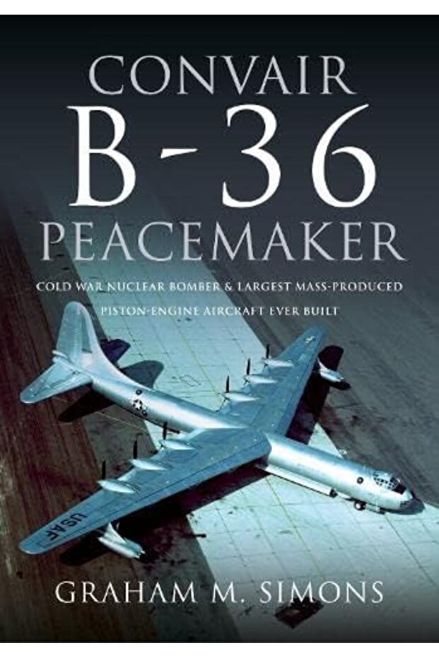 Convair B-36 Peacemaker: Cold War Nuclear Bomber and Largest Mass-Produced Piston-Engine Aircraft Ev