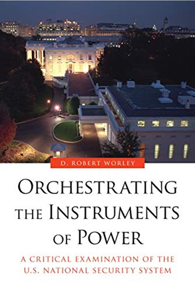 Orchestrating the Instruments of Power: A Critical Examination of the U.S. National Security System