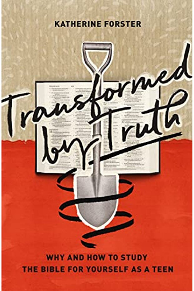 Transformed by Truth: Why and How to Study the Bible for Yourself as a Teen