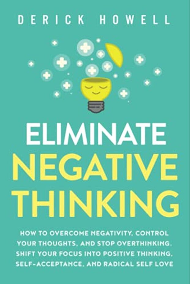 Eliminate Negative Thinking How To Overcome Negativity Control Your Thoughts And Stop Overthinkin