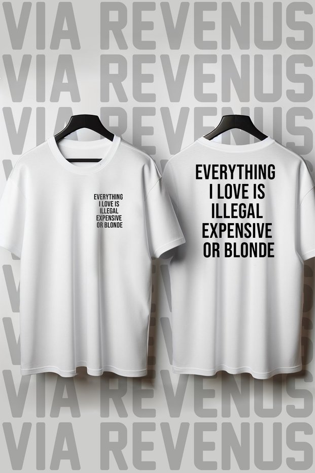 Everything I Love Is Illegal Expensive or Blonde Front and Back Printed Wide Fit 100% Cotton Tshirt