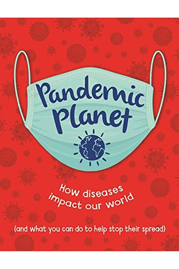 Pandemic Planet How Diseases Impact Our World And What You Can Do To Help Stop Their Spread)