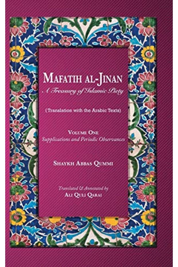 Mafatih Aljinan A Treasury Of Islamic Piety Supplications And Periodic Observances