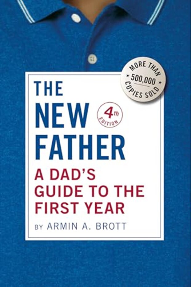 The New Father A Dads Guide To The First Year