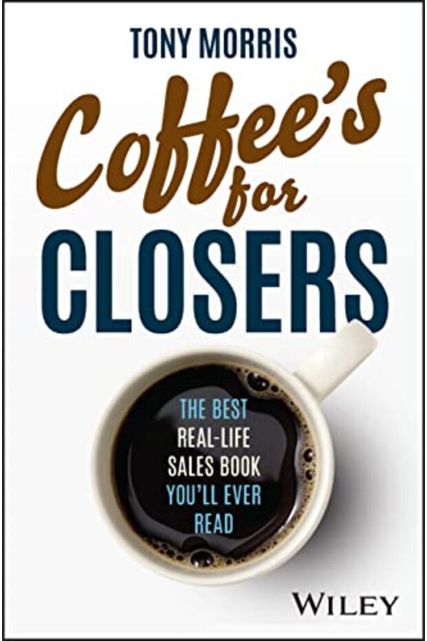 Coffees For Closers The Best Real Life Sales Book Youll Ever Read