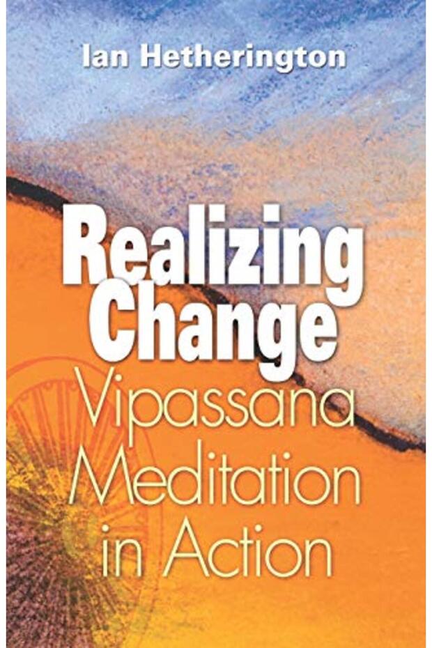 Realizing Change Vipassana Meditation In Action