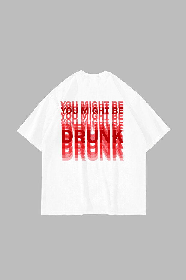 You Might Be Drunk Back Printed Oversize Unisex White Tshirt