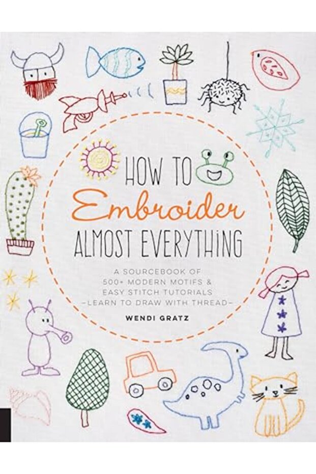 How To Embroider Almost Everything A Sourcebook Of 5 Modern Motifs Easy Stitch Tutorials Lea