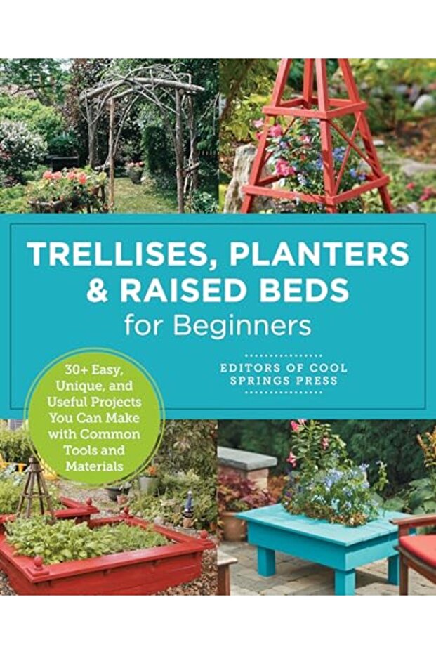 Trellises, Planters & Raised Beds for Beginners: 30+ Easy, Unique, and Useful Projects You Can Make