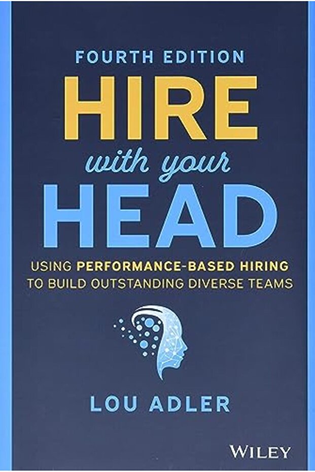 Hire With Your Head Using Performancebased Hiring To Build Outstanding Diverse Teams Fourth Edit