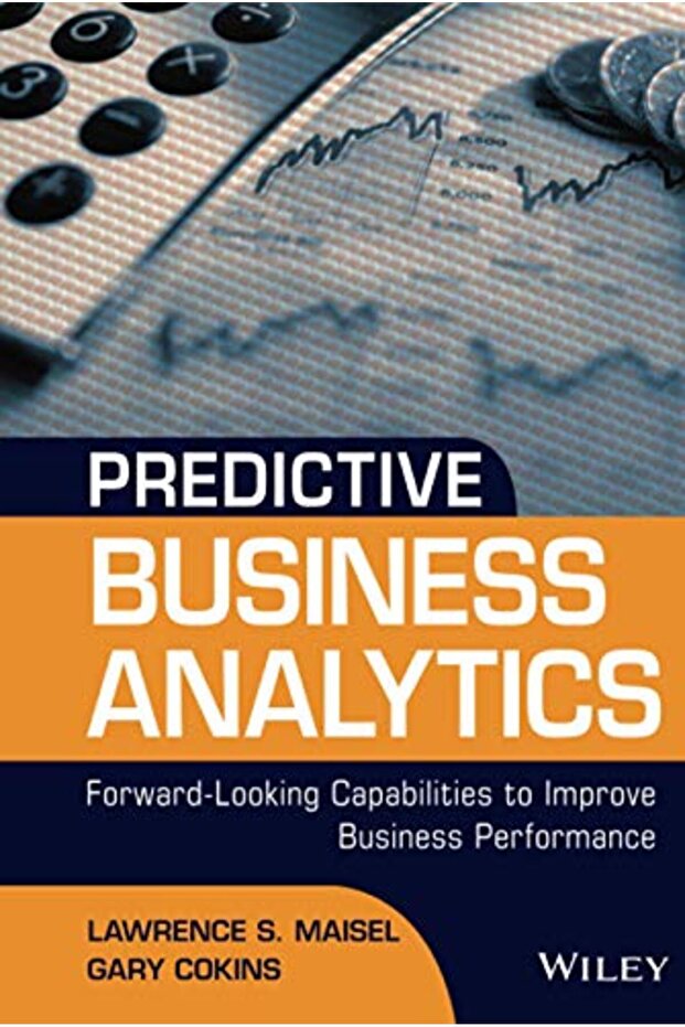 Predictive Business Analytics Forwardlooking Capabilities To Improve Business Performance