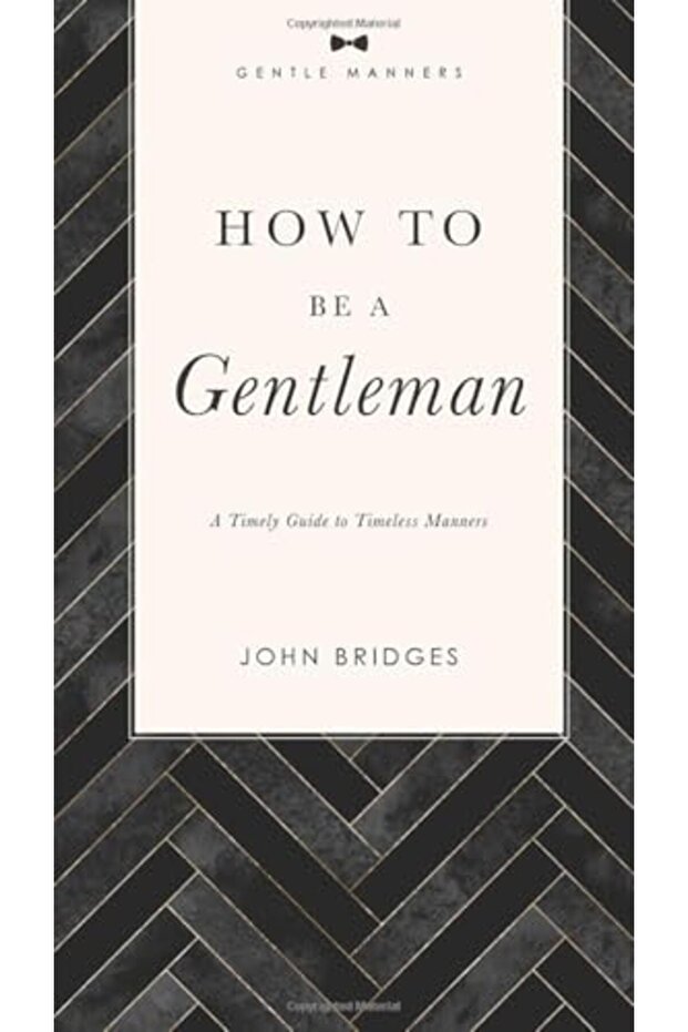How To Be A Gentleman Revised And Expanded A Timely Guide To Timeless Manners