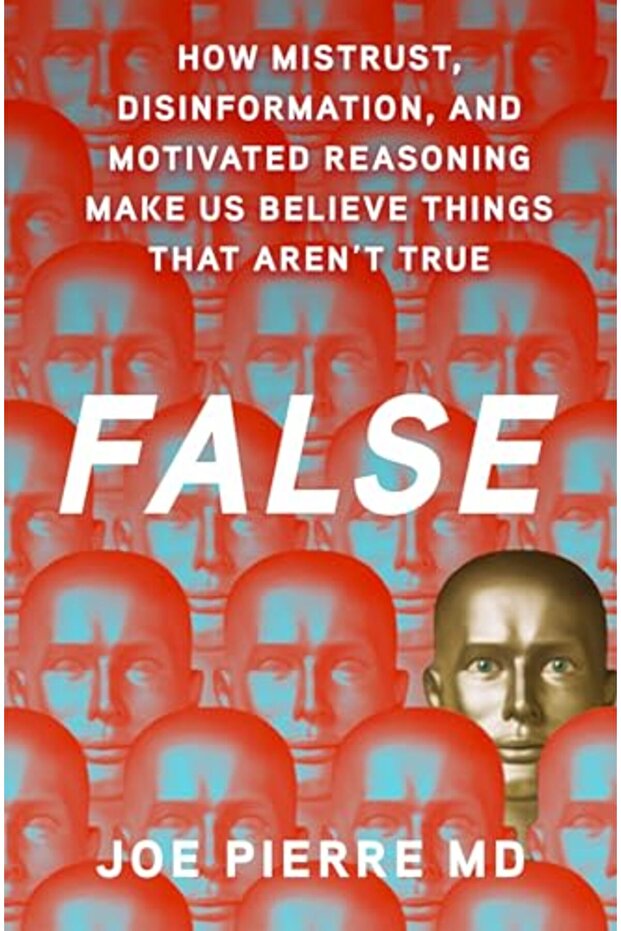False How Mistrust Disinformation And Motivated Reasoning Make Us Believe Things That Arent True