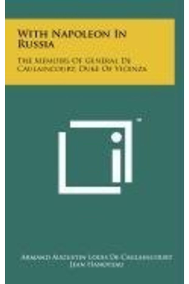 With Napoleon In Russia The Memoirs Of General De Caulaincourt Duke Of Vicenza
