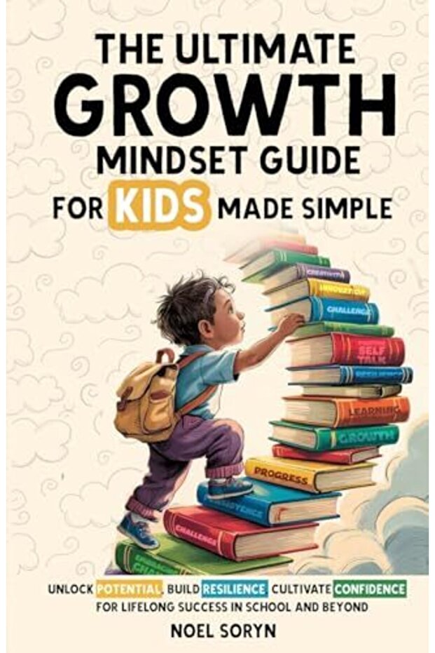 The Ultimate Growth Mindset Guide For Kids Made Simple Unlock Potential Build Resilience And Cult