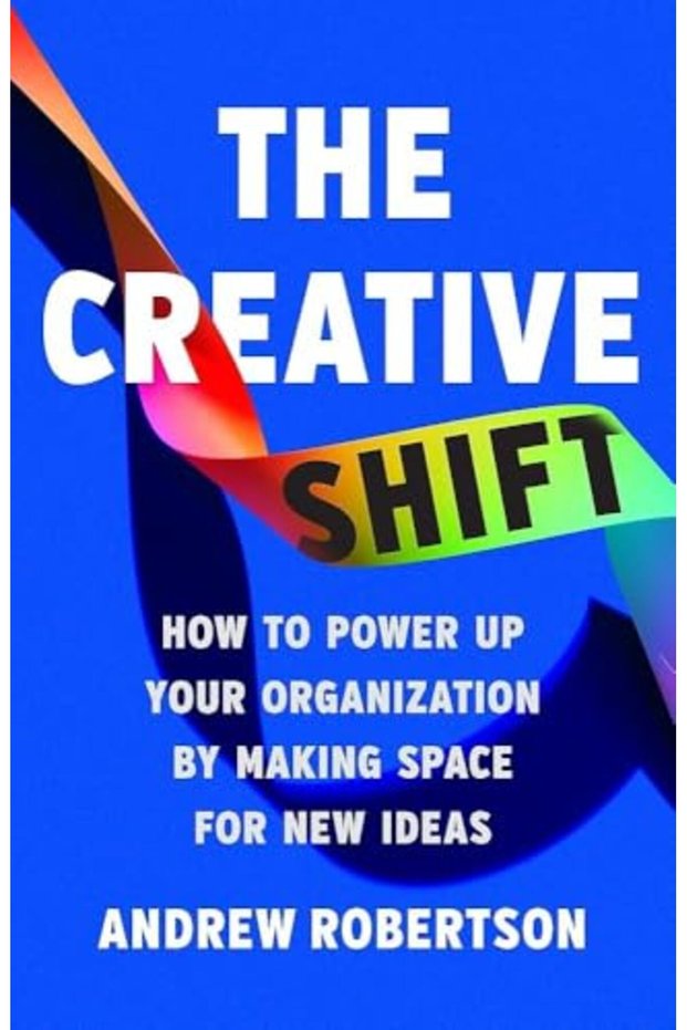The Creative Shift How To Power Up Your Organization By Making Space For New Ideas