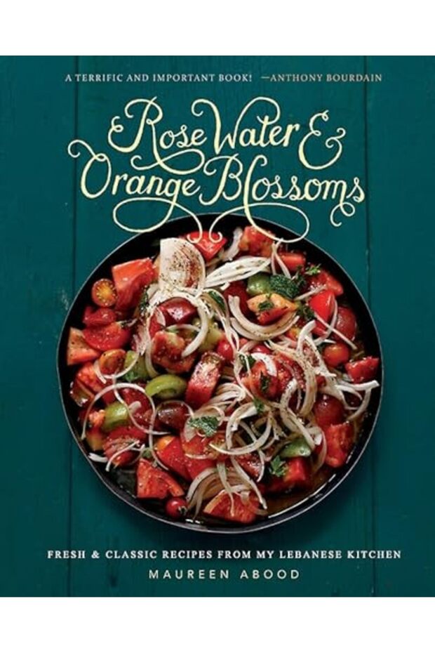 Rose Water And Orange Blossoms Fresh And Classic Recipes From My Lebanese Kitchen