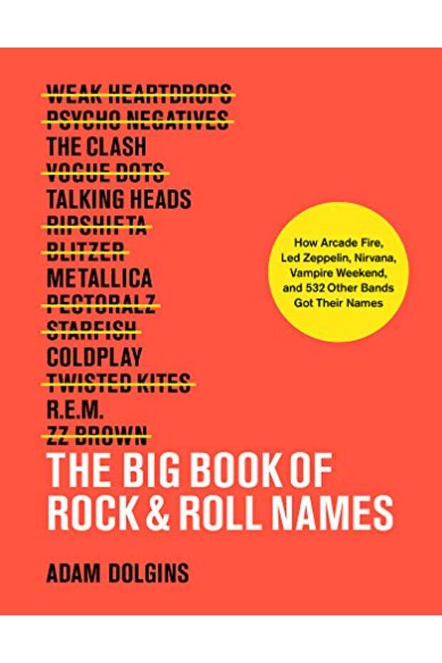 The Big Book of Rock & Roll Names: How Arcade Fire, Led Zeppelin, Nirvana, Vampire Weekend, and 532