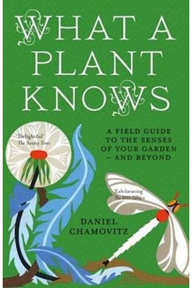 What A Plant Knows A Field Guide To The Senses Of Your Garden And Beyond