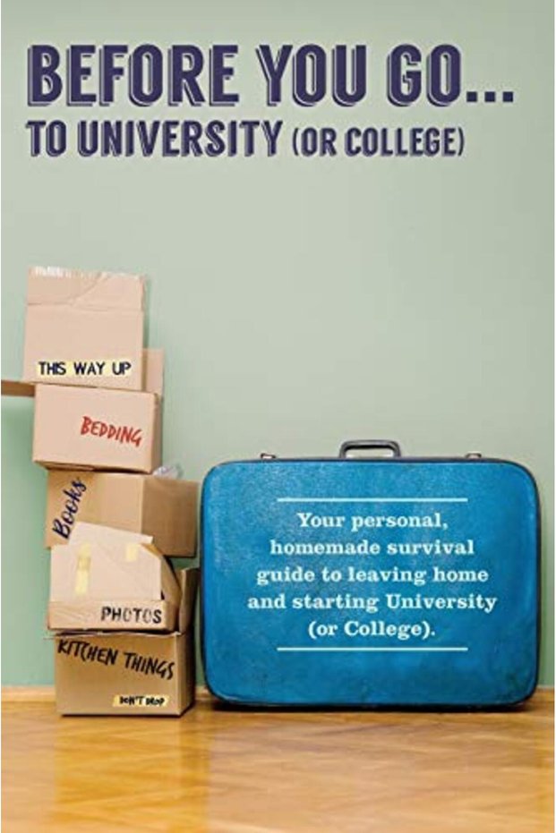 Before You Go...To University Or College Your Own Personal Survival Guide To Leaving Home And S