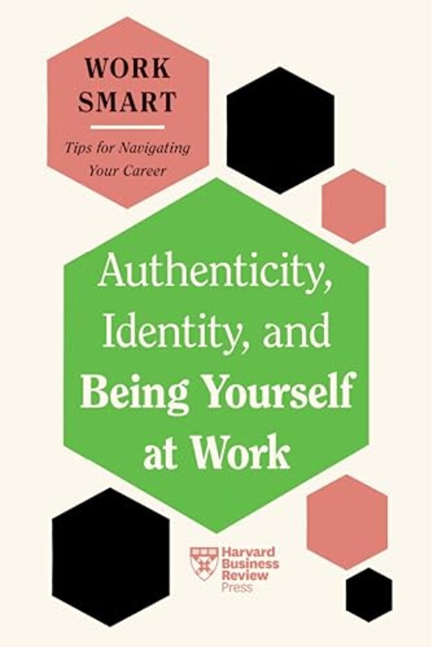 Authenticity Identity And Being Yourself At Work Hbr Work Smart Series)