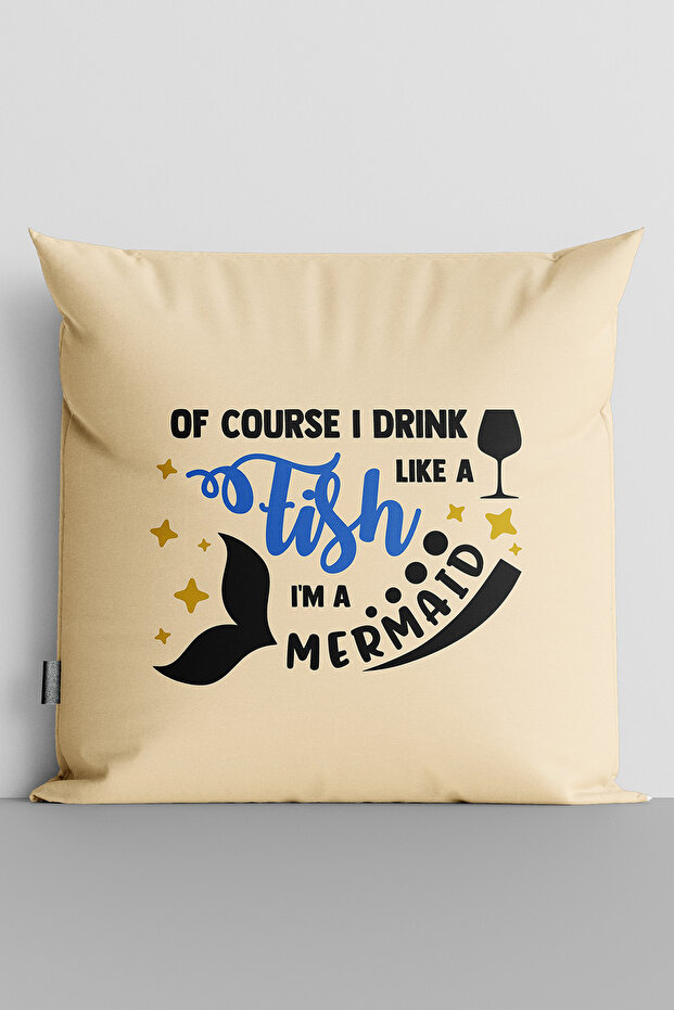 Of Course I Drınk Lıke a Fish I'm a Mermaid Printed Double Sided Digital Printed Throw Pillow Cover - 3170