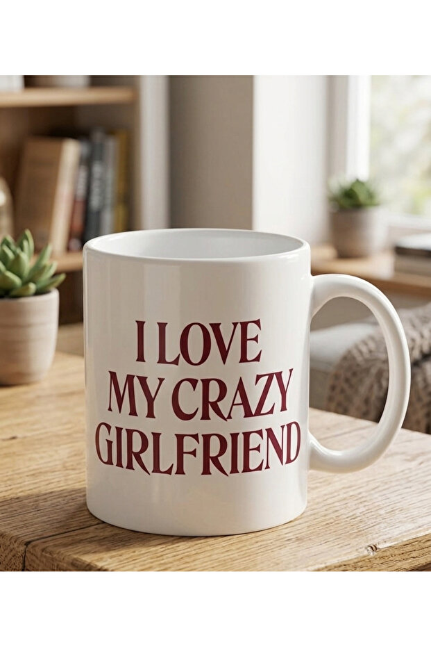 I Love My Crazy Girlfriend Design Printed Mug