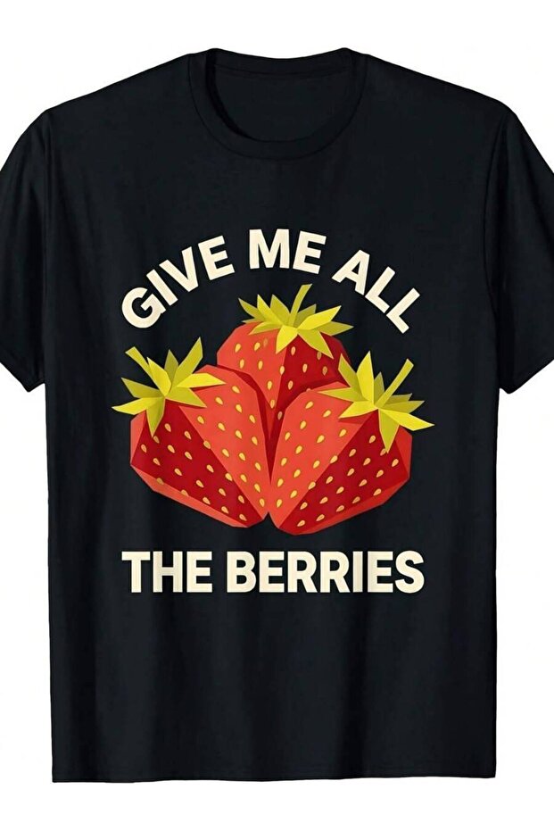 تي شيرت بتصميم Give Me All The Berries Strawberry