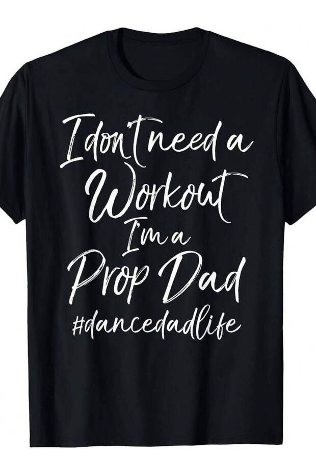 تي شيرت I Don't Need Workout I'm A Prop Funny Dance Dad Life