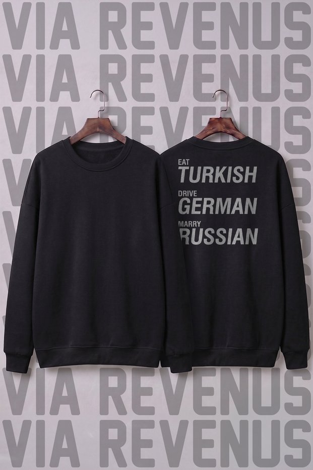 Eat Turkish, Drive German, Marry Russian Printed Wide Fit Crew Neck 100% Cotton Basic Sweatshirt