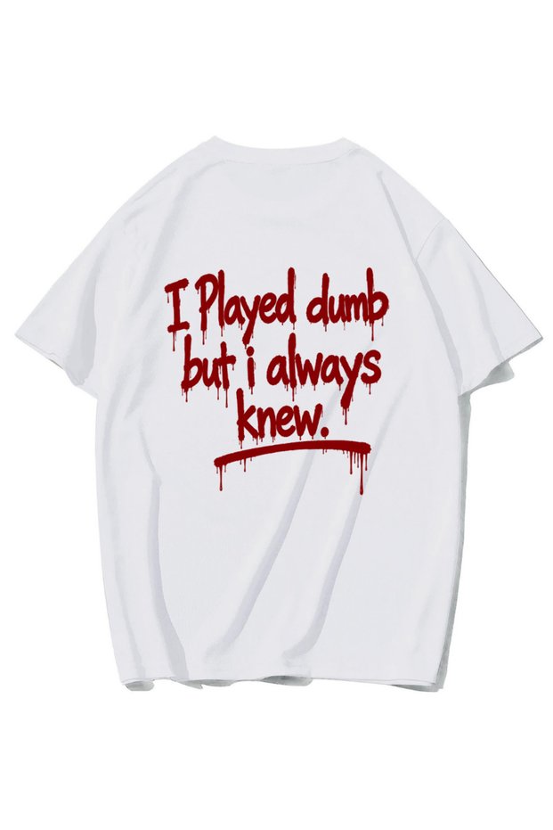 Unisex Oversize I Played Dumb but I Always Knew. T-Shirt Beyaz