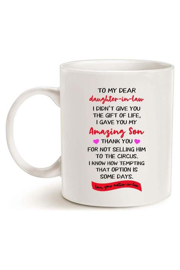 Funny Gifts for Daughter In Law, To My Dear Daughter-In-Law I Didn't Give You The Gift Of Life I Gave You My Amazing Son... Love Your Mother-in-Law Coffee Mug