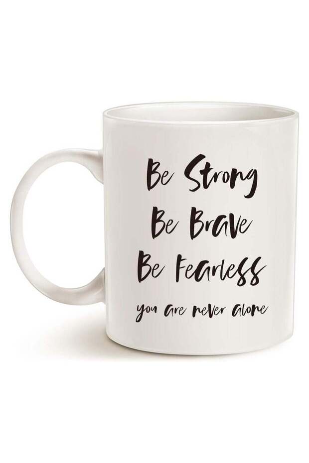 Inspirational Quote Coffee Mug, Be Strong, Be Brave, Be Fearless, You Are Never Alone Best for Friend Cup