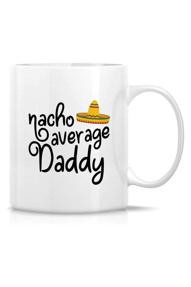 Funny Mug - Nacho Average Daddy 11 Oz Ceramic Coffee Mugs - Funny, Sarcasm, Sarcastic, Motivational, Inspirational birthday gifts for dad, papa, father, father to be new dad father's day gift