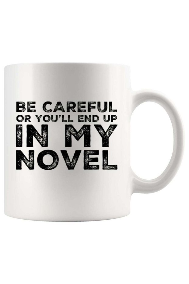 Be Careful Or You'll End Up In My Novel Writer Gift For Book Author Novelist Poet Sarcasm Appreciation Coffee Mug