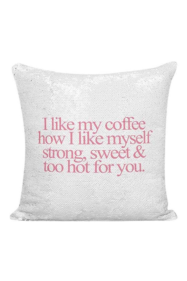 I Like My Coffee How I Like Myself Strong Sweet And Too Hot For You Sequined Pillow White/Silver/Pi